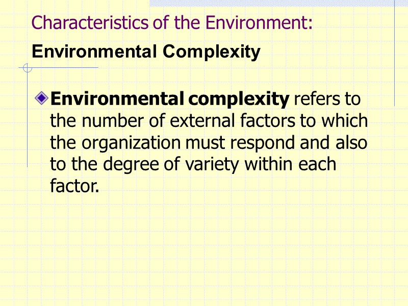 Characteristics of the Environment: Environmental Complexity   Environmental complexity refers to the number